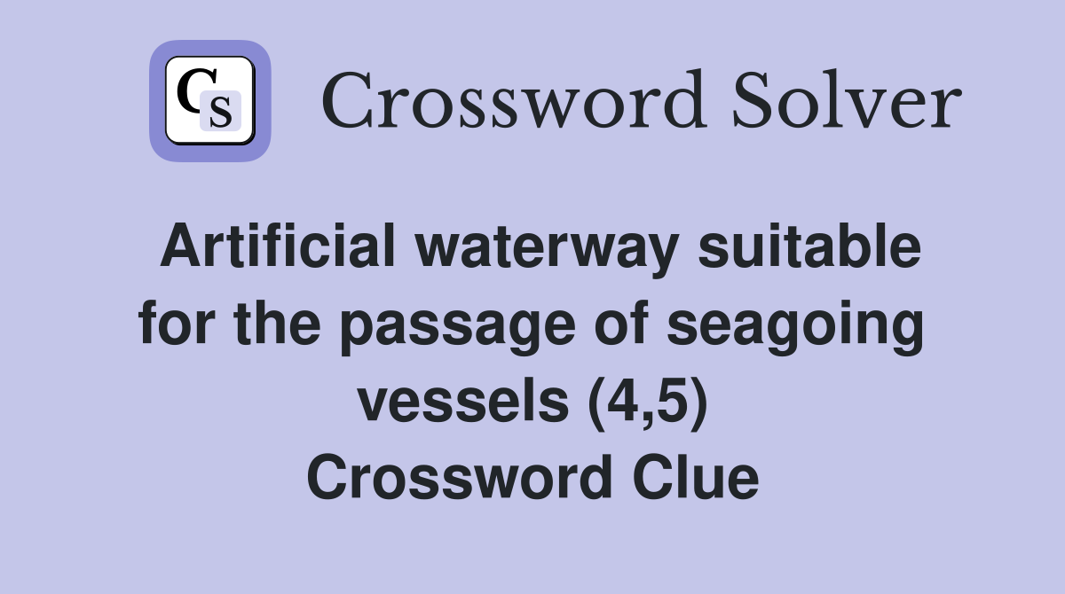 Artificial waterway suitable for the passage of seagoing vessels (4,5) Crossword Clue