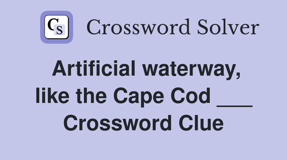 Artificial waterway, like the Cape Cod ___ Crossword Clue