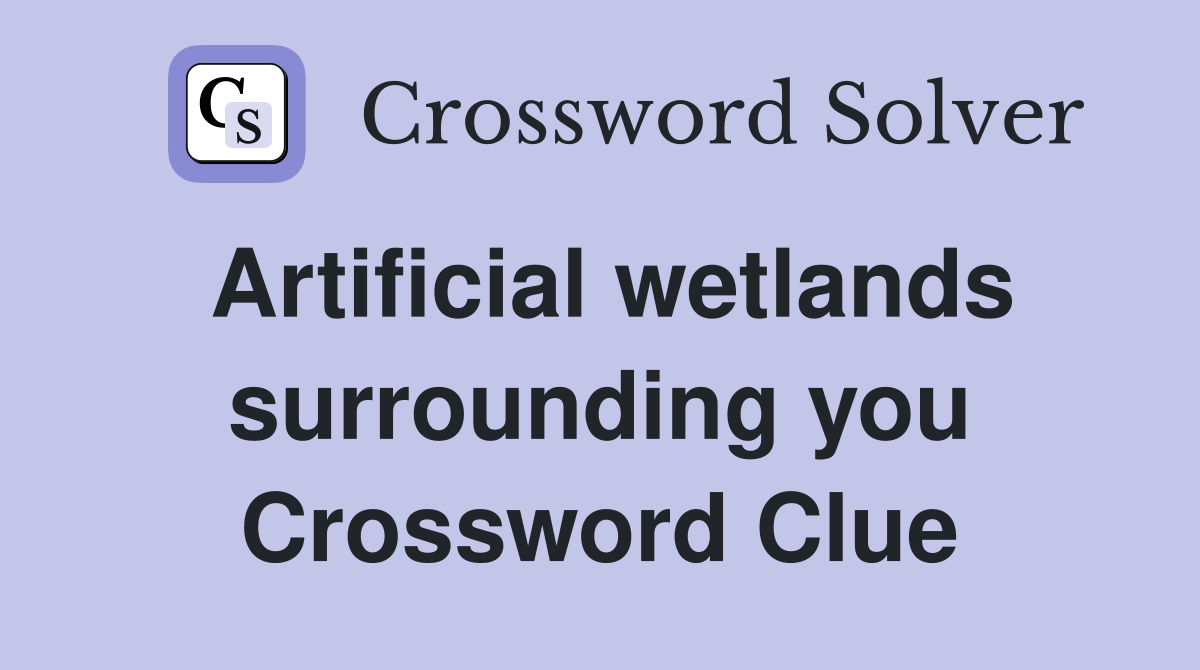Artificial wetlands surrounding you Crossword Clue