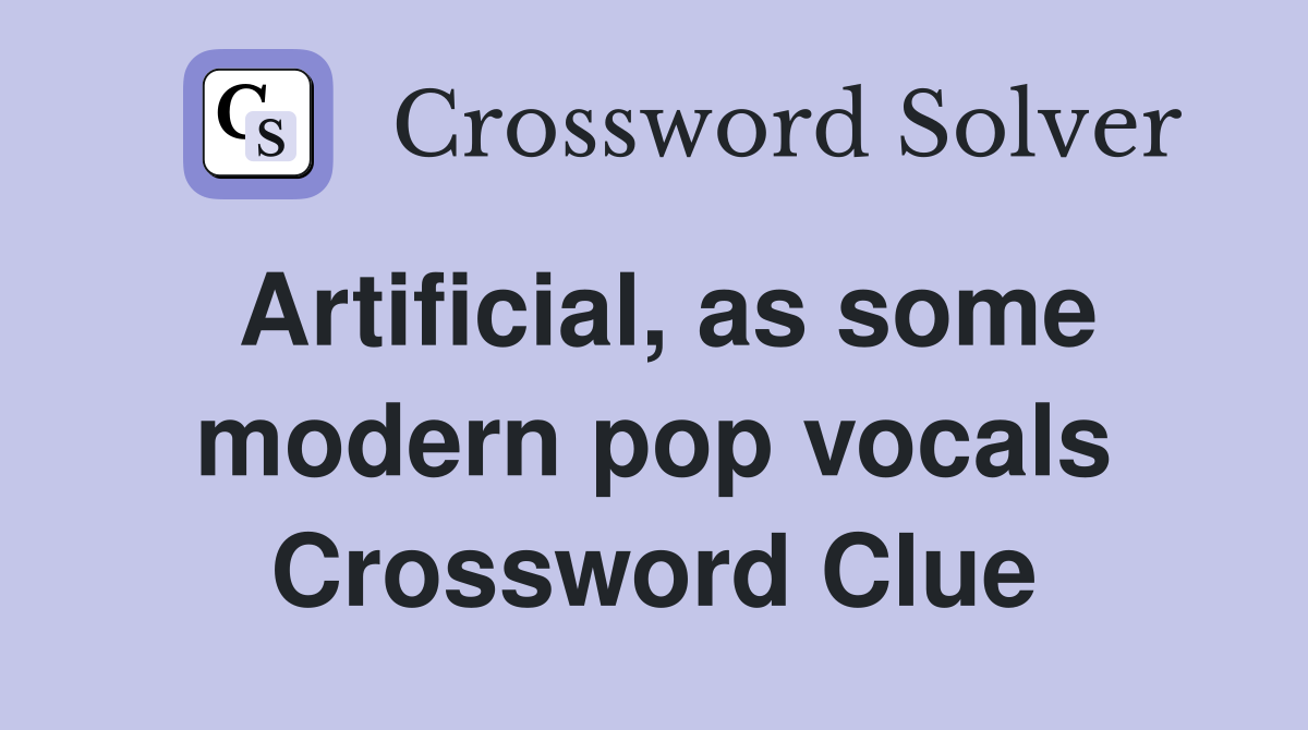 Artificial, as some modern pop vocals Crossword Clue