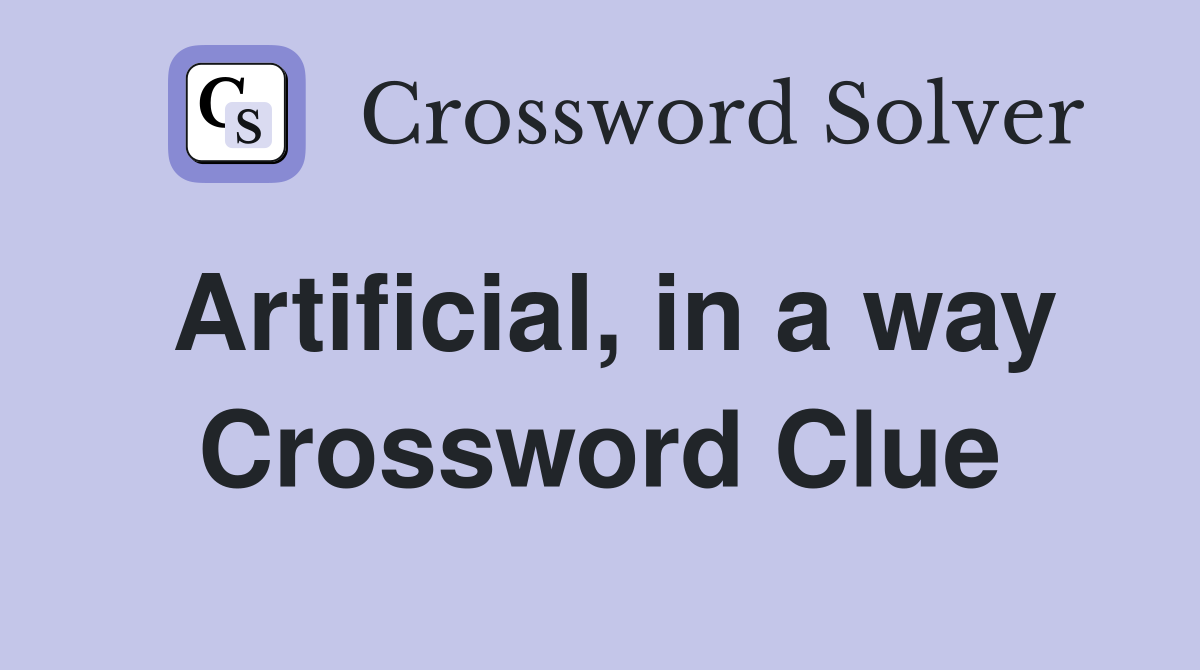 Artificial, in a way Crossword Clue