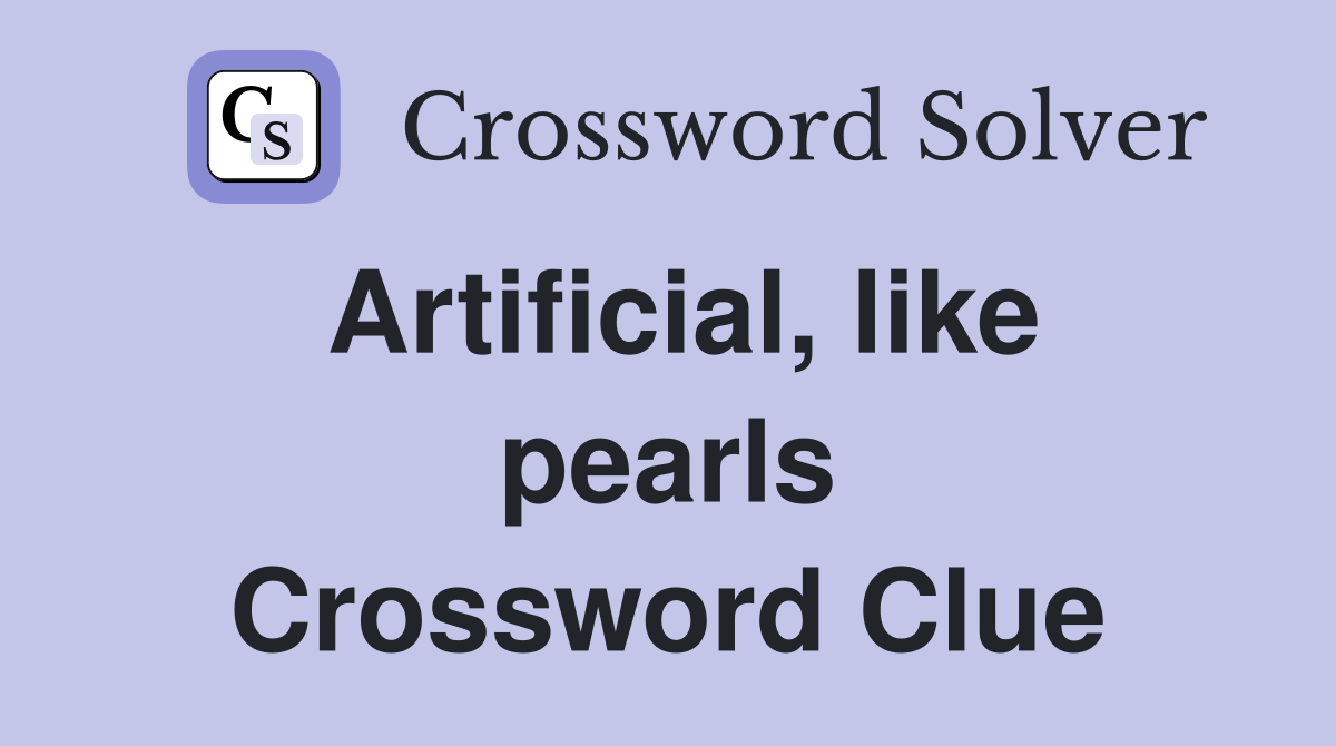 Artificial, like pearls Crossword Clue