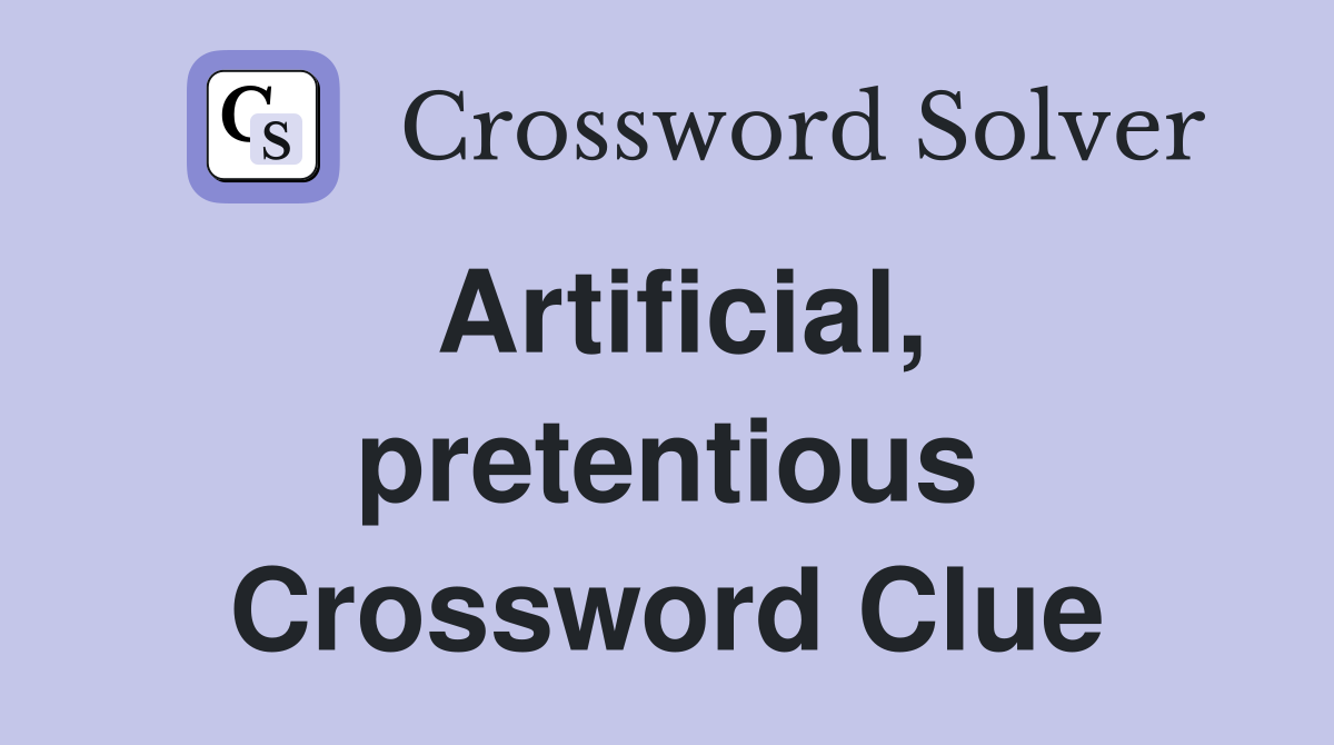 Artificial, pretentious Crossword Clue