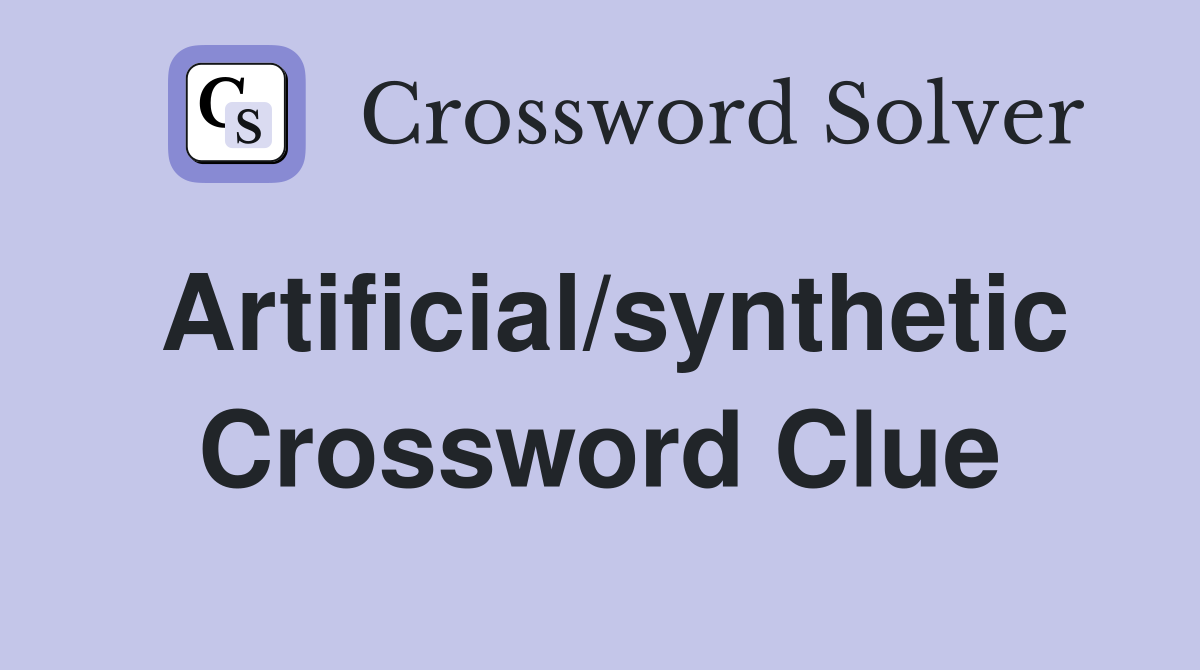 Artificial/synthetic Crossword Clue