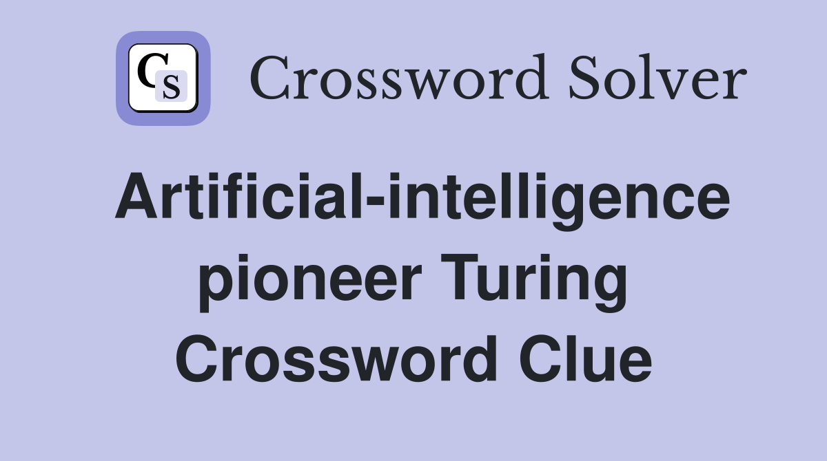 Artificial-intelligence pioneer Turing Crossword Clue