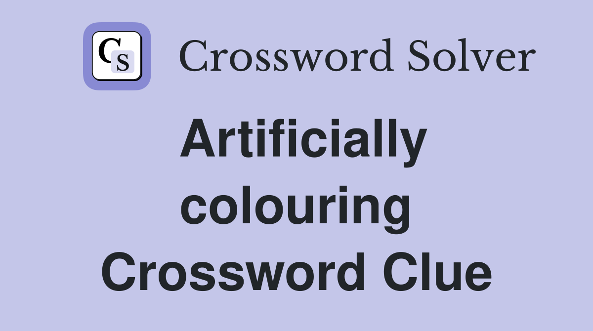 Artificially colouring Crossword Clue