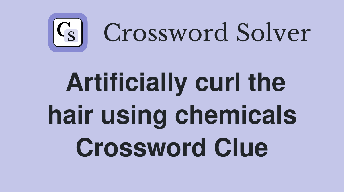 Artificially curl the hair using chemicals Crossword Clue