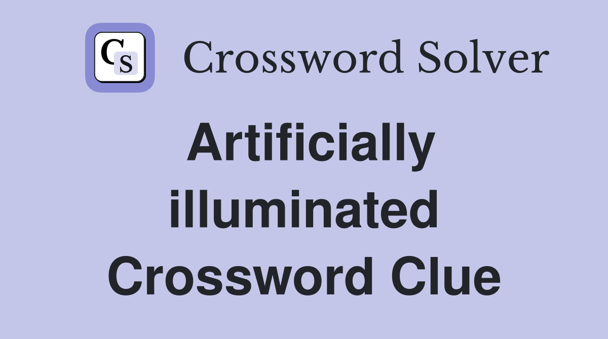 Artificially illuminated Crossword Clue