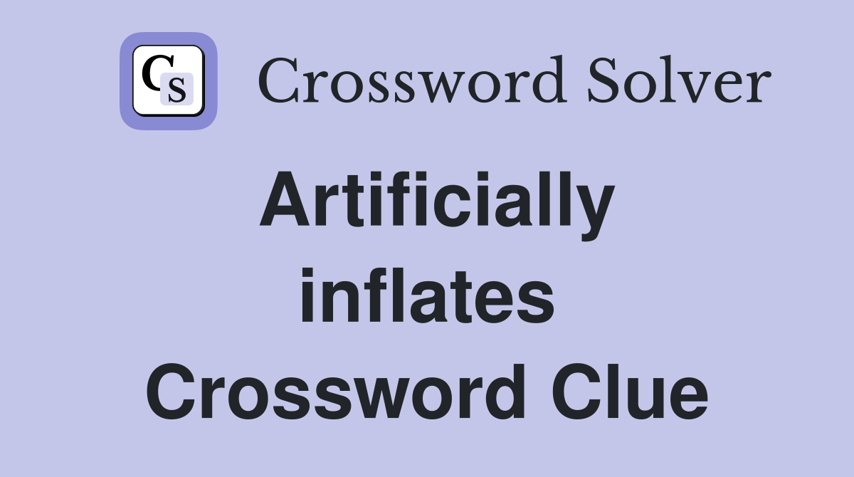 Artificially inflates Crossword Clue