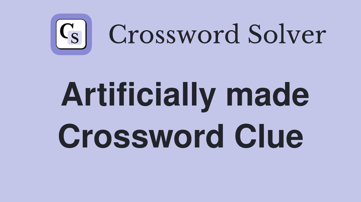 Artificially made Crossword Clue