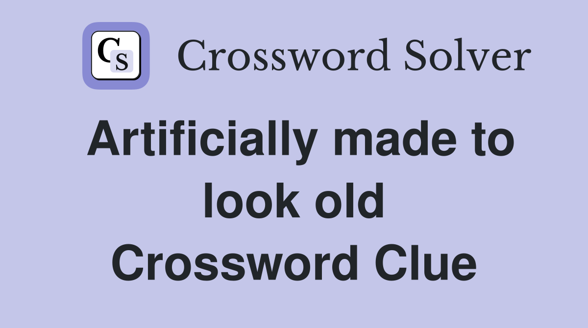 Artificially made to look old Crossword Clue