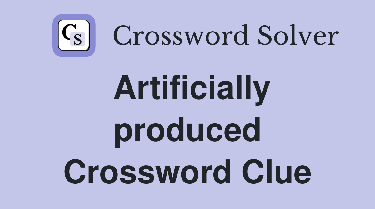 Artificially produced Crossword Clue