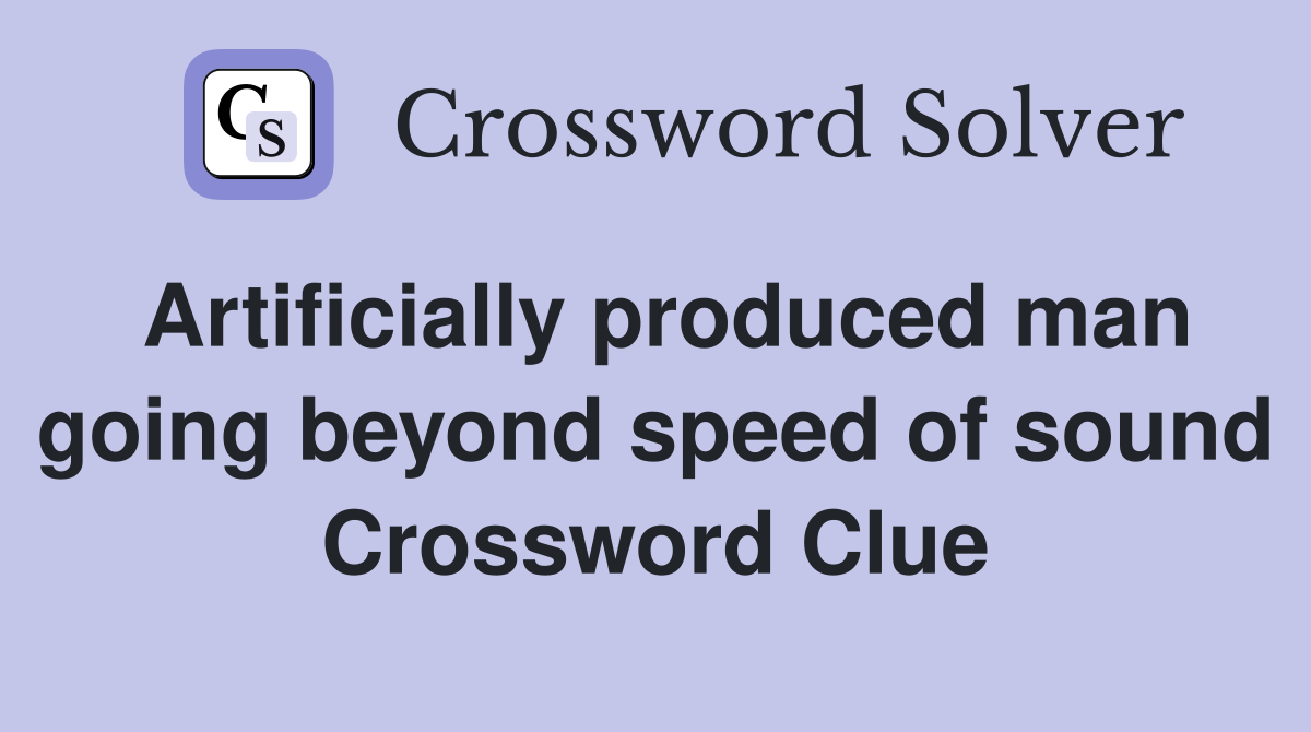 Artificially produced man going beyond speed of sound Crossword Clue