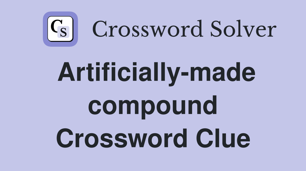 Artificially-made compound Crossword Clue