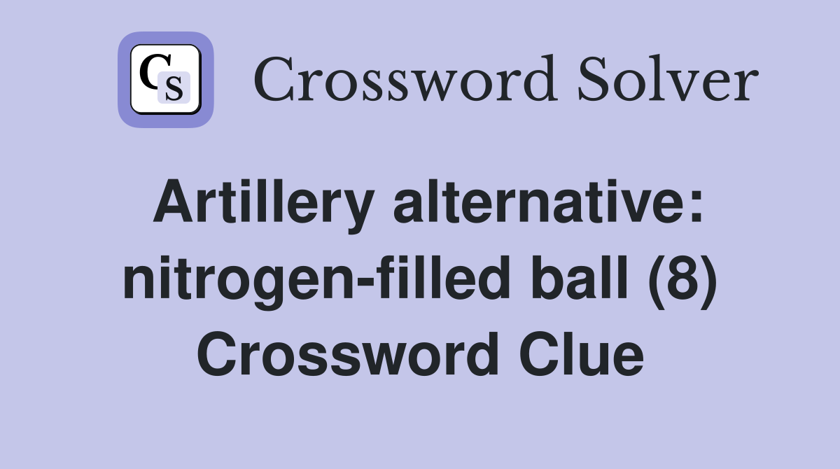 Artillery alternative: nitrogen-filled ball (8) Crossword Clue