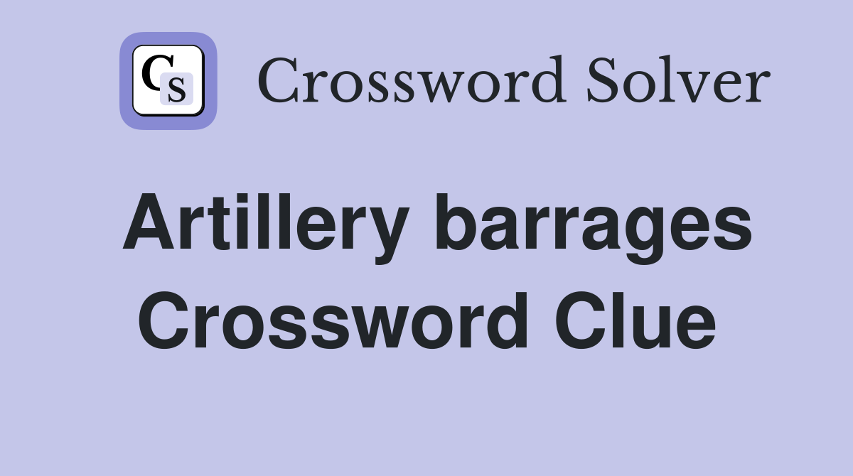 Artillery barrages Crossword Clue