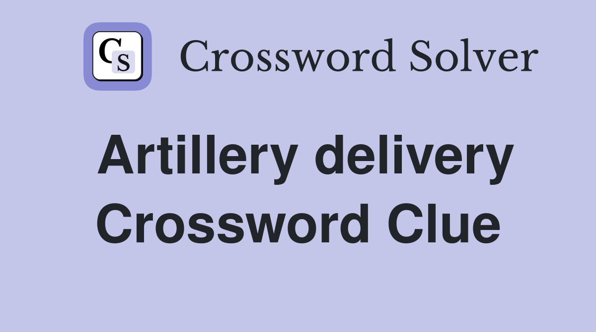 Artillery delivery Crossword Clue