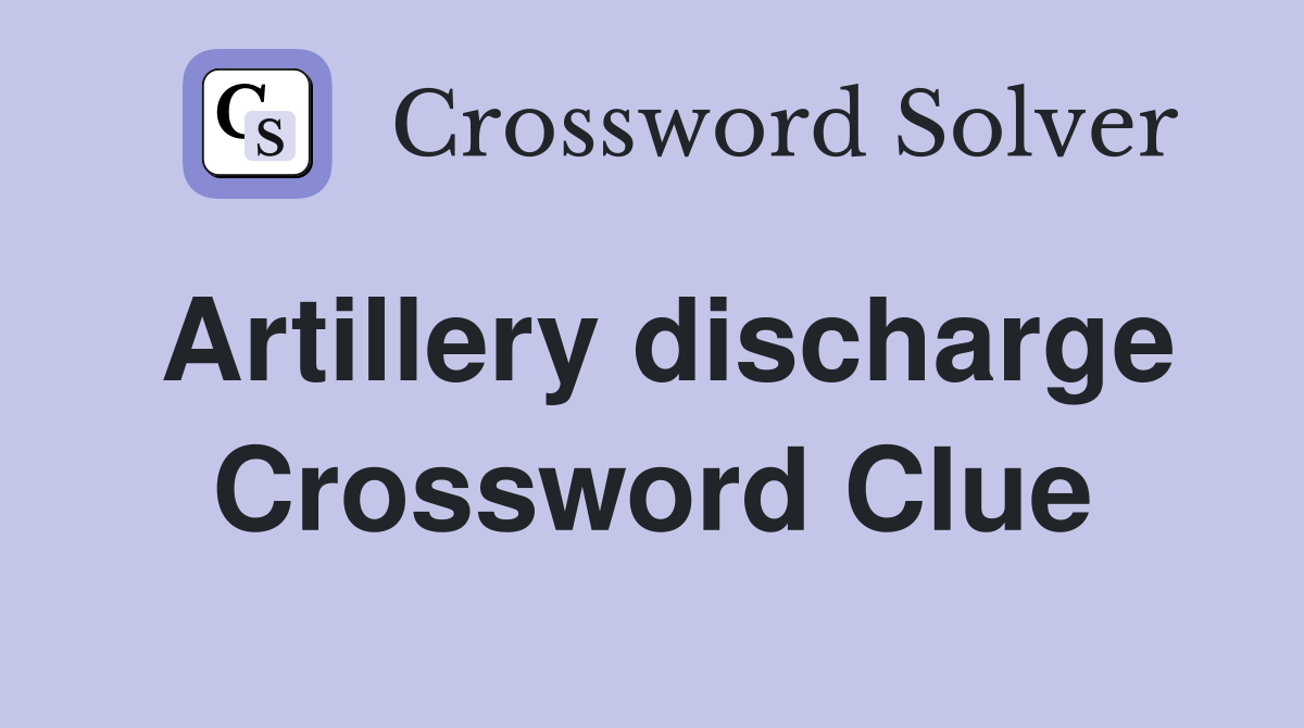Artillery discharge Crossword Clue