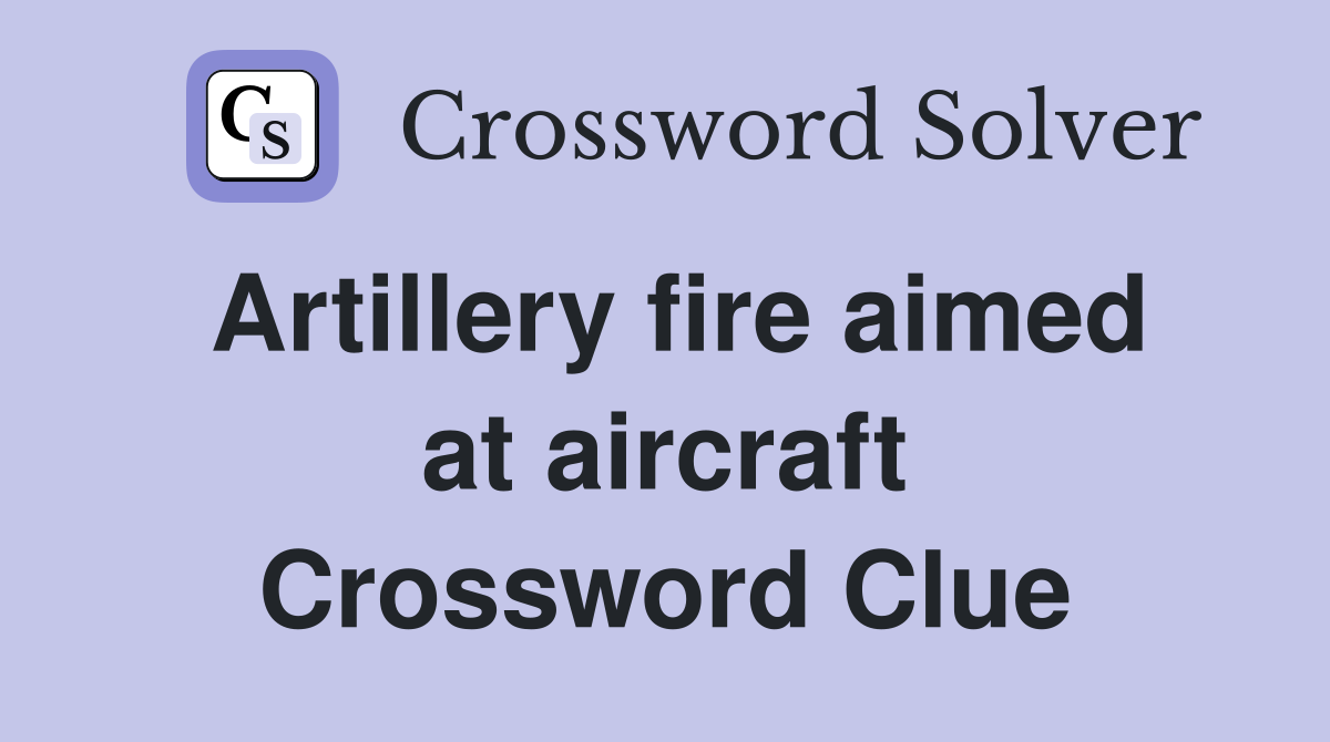 Artillery fire aimed at aircraft Crossword Clue
