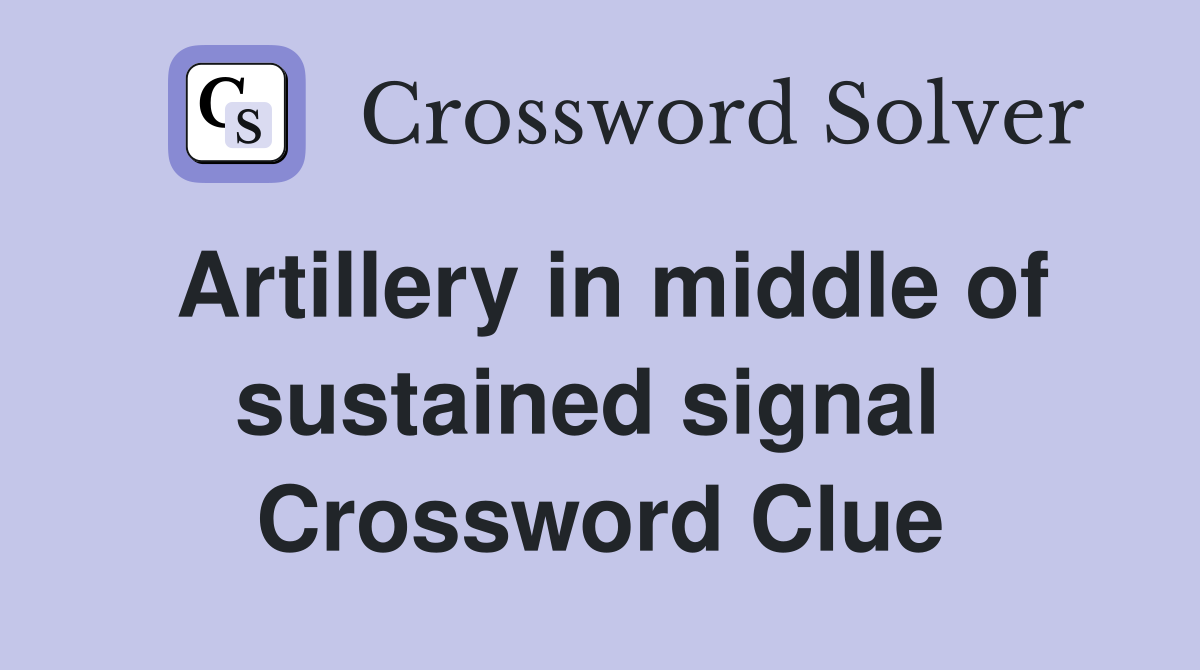 Artillery in middle of sustained signal  Crossword Clue
