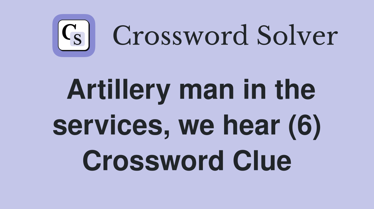 Artillery man in the services, we hear (6) Crossword Clue