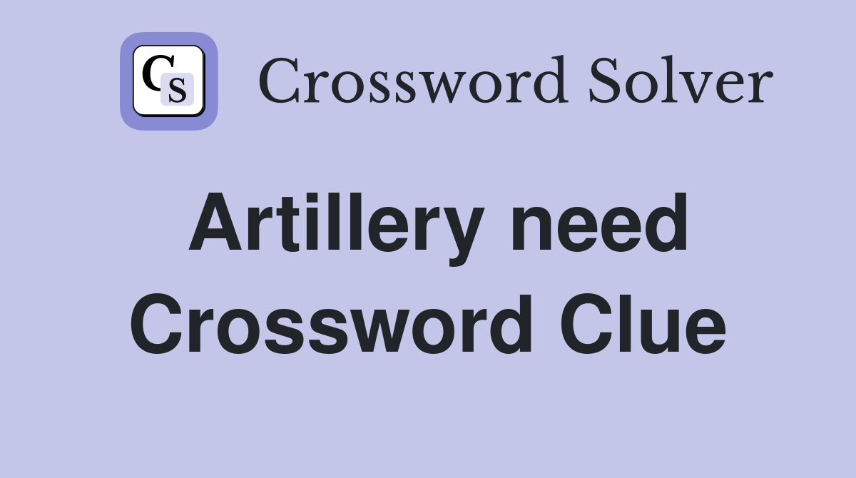 Artillery need Crossword Clue
