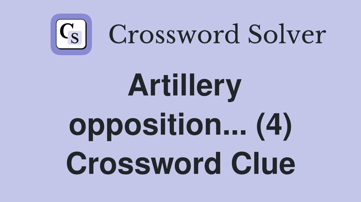 Artillery opposition... (4) Crossword Clue