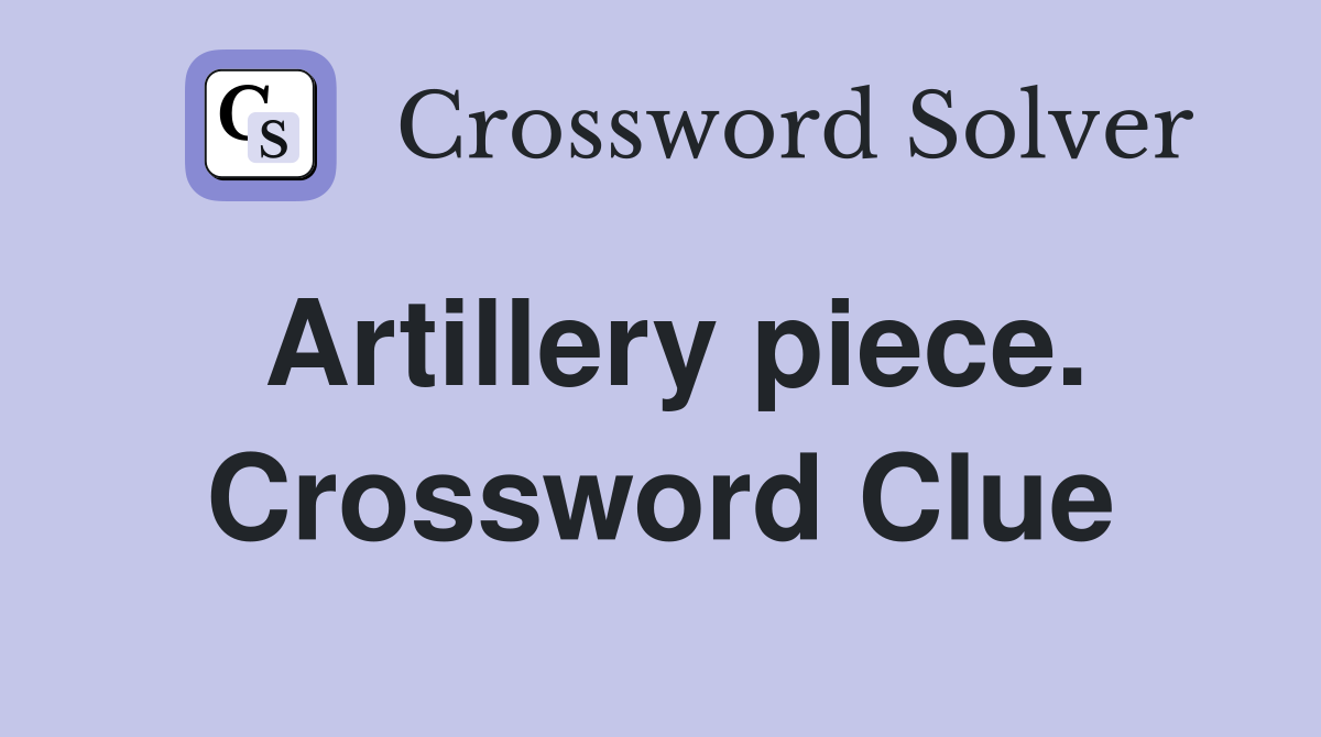Artillery piece. Crossword Clue