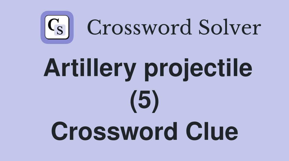 Artillery projectile (5) Crossword Clue