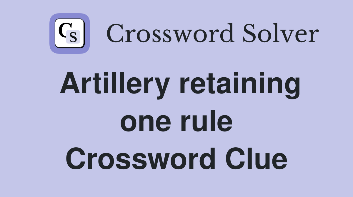 Artillery retaining one rule Crossword Clue
