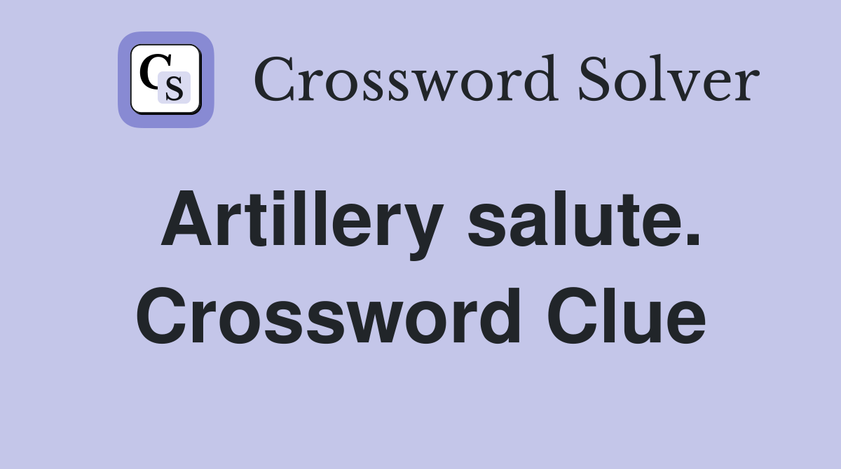 Artillery salute. Crossword Clue
