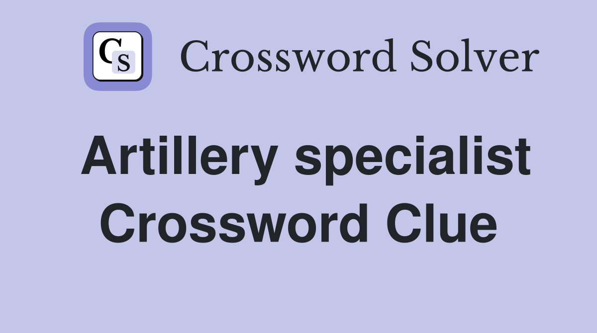 Artillery specialist Crossword Clue