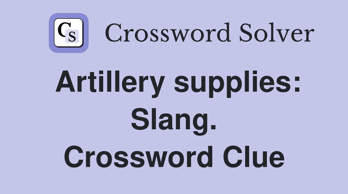 Artillery supplies: Slang. Crossword Clue