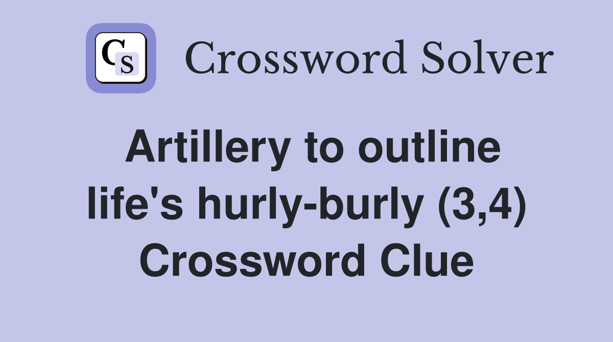 Artillery to outline life's hurly-burly (3,4) Crossword Clue