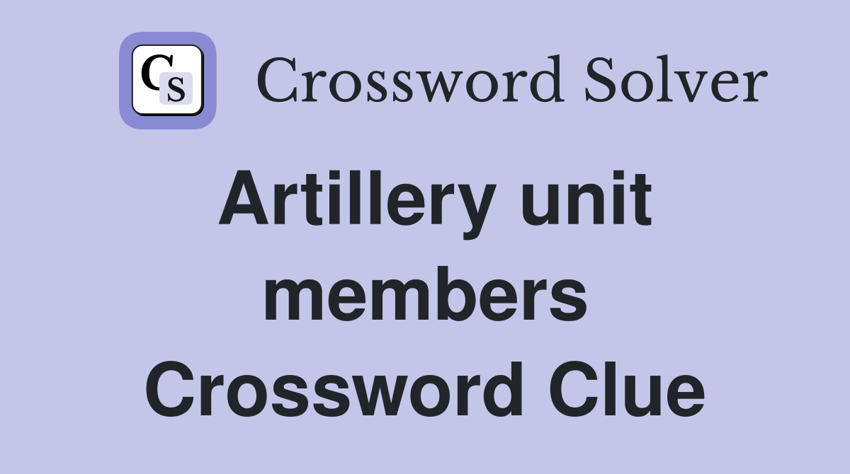 Artillery unit members Crossword Clue