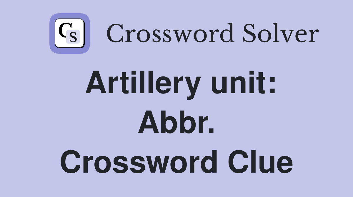 Artillery unit: Abbr. Crossword Clue