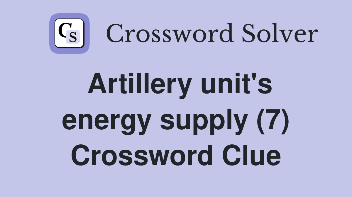 Artillery unit's energy supply (7) Crossword Clue
