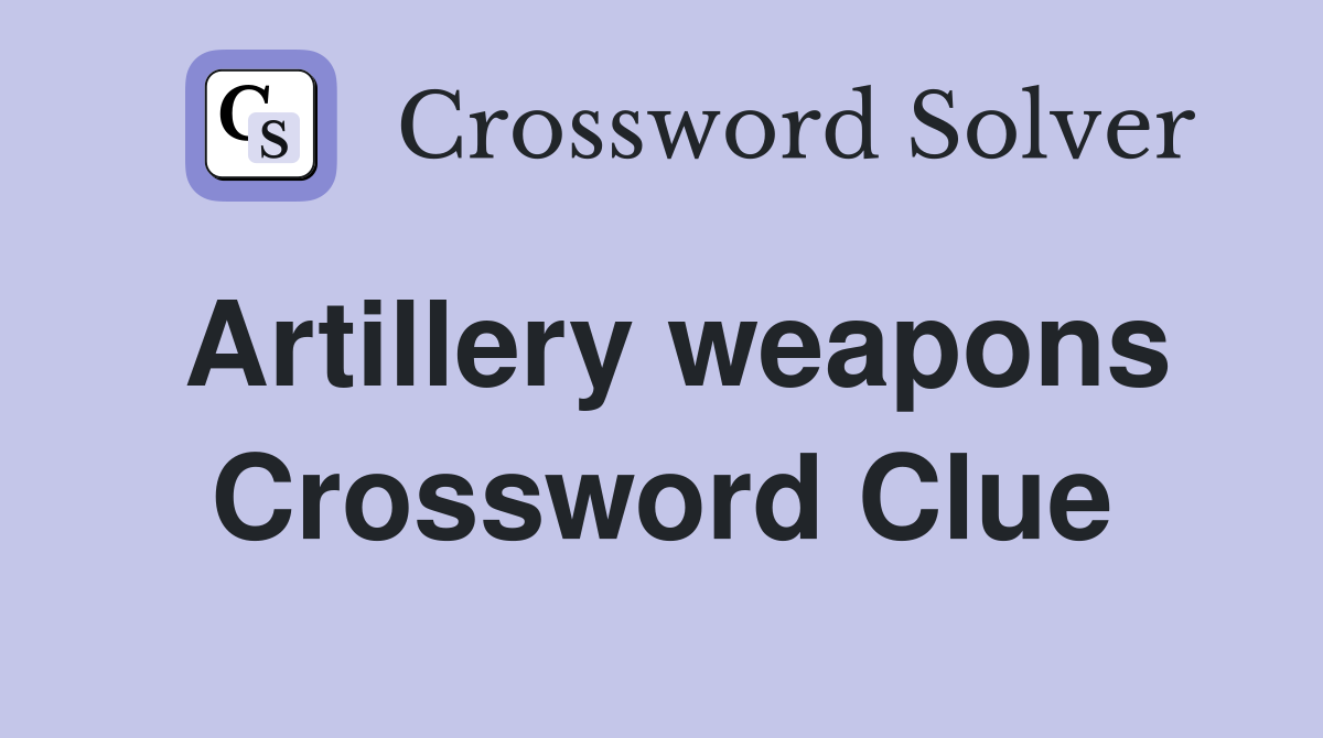 Artillery weapons Crossword Clue