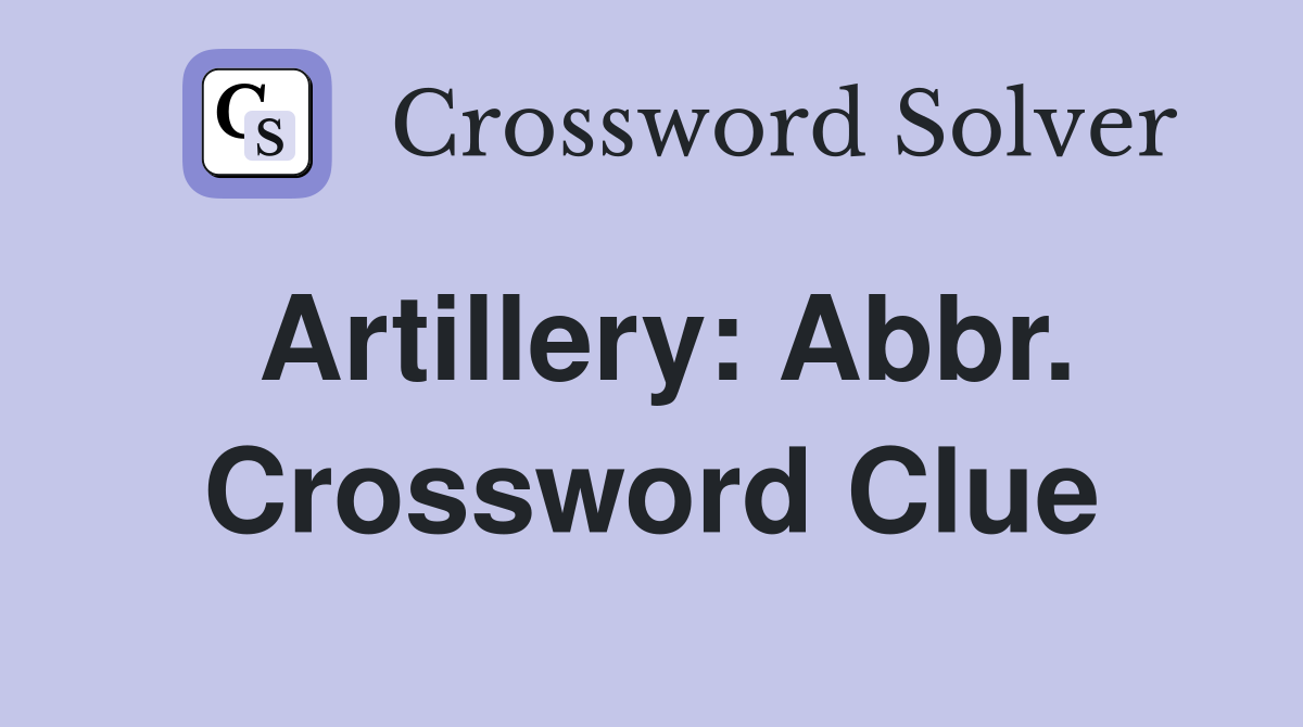 Artillery: Abbr. Crossword Clue