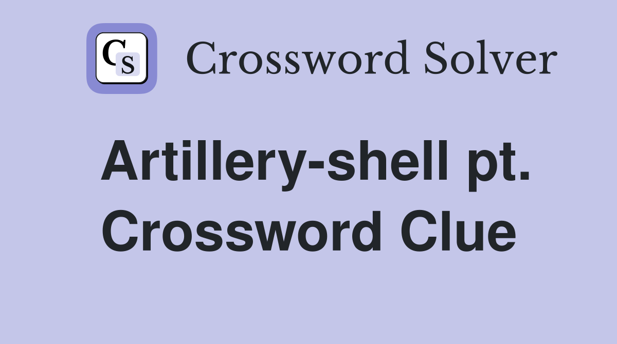 Artillery-shell pt. Crossword Clue