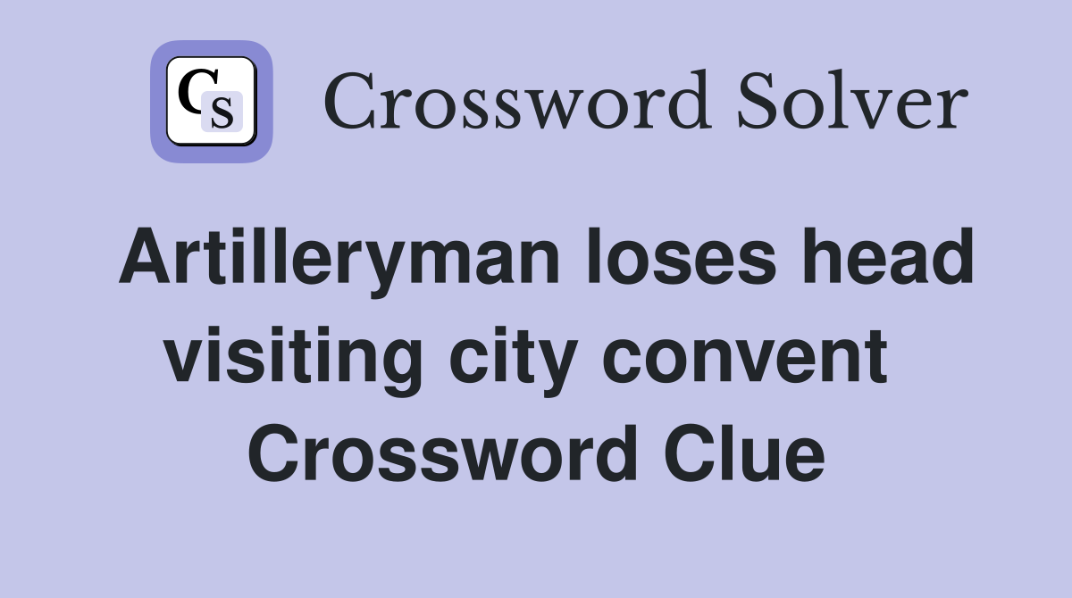 Artilleryman loses head visiting city convent  Crossword Clue