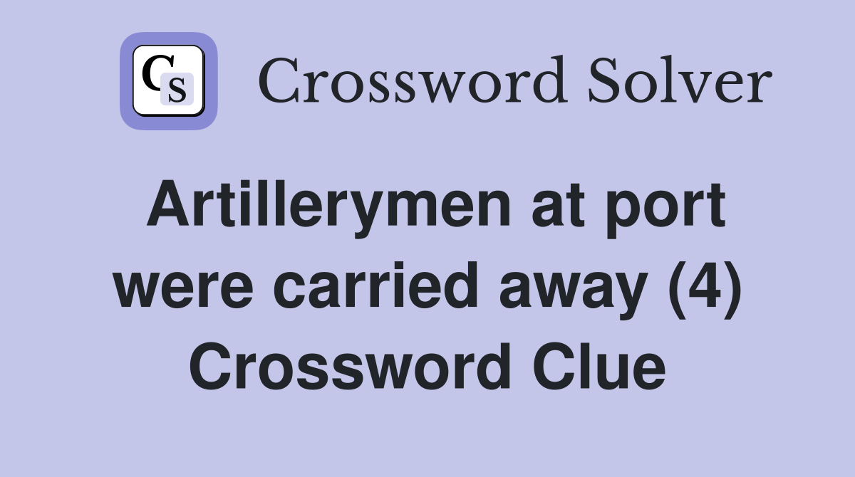 Artillerymen at port were carried away (4) Crossword Clue