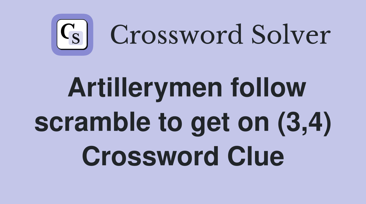 Artillerymen follow scramble to get on (3,4) Crossword Clue