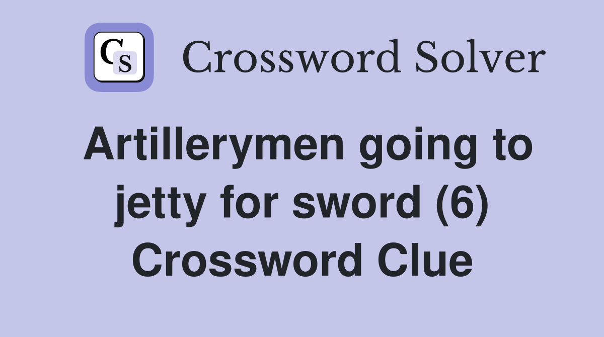 Artillerymen going to jetty for sword (6) Crossword Clue