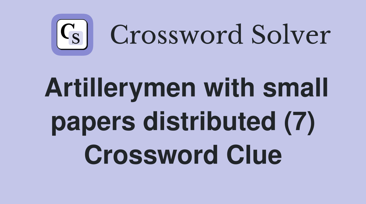 Artillerymen with small papers distributed (7) Crossword Clue
