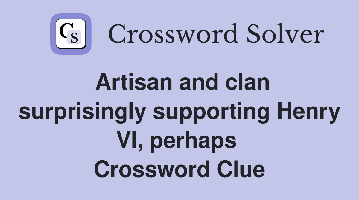Artisan and clan surprisingly supporting Henry VI, perhaps  Crossword Clue