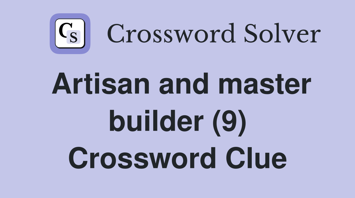 Artisan and master builder (9) Crossword Clue