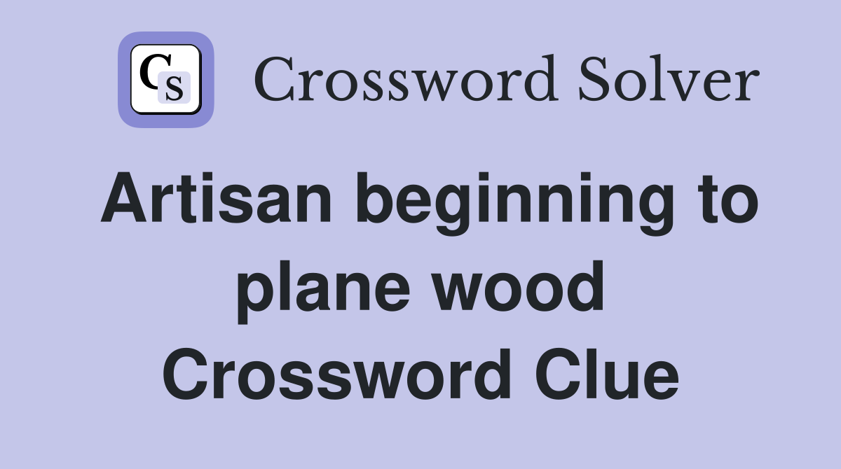 Artisan beginning to plane wood Crossword Clue
