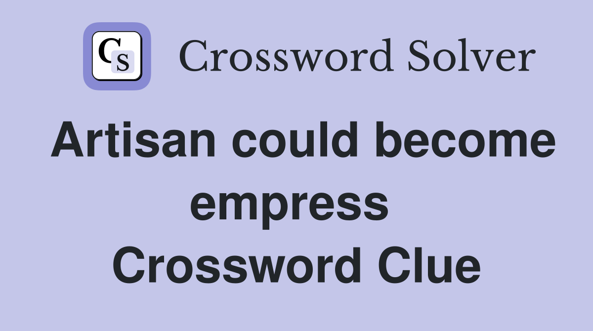 Artisan could become empress  Crossword Clue