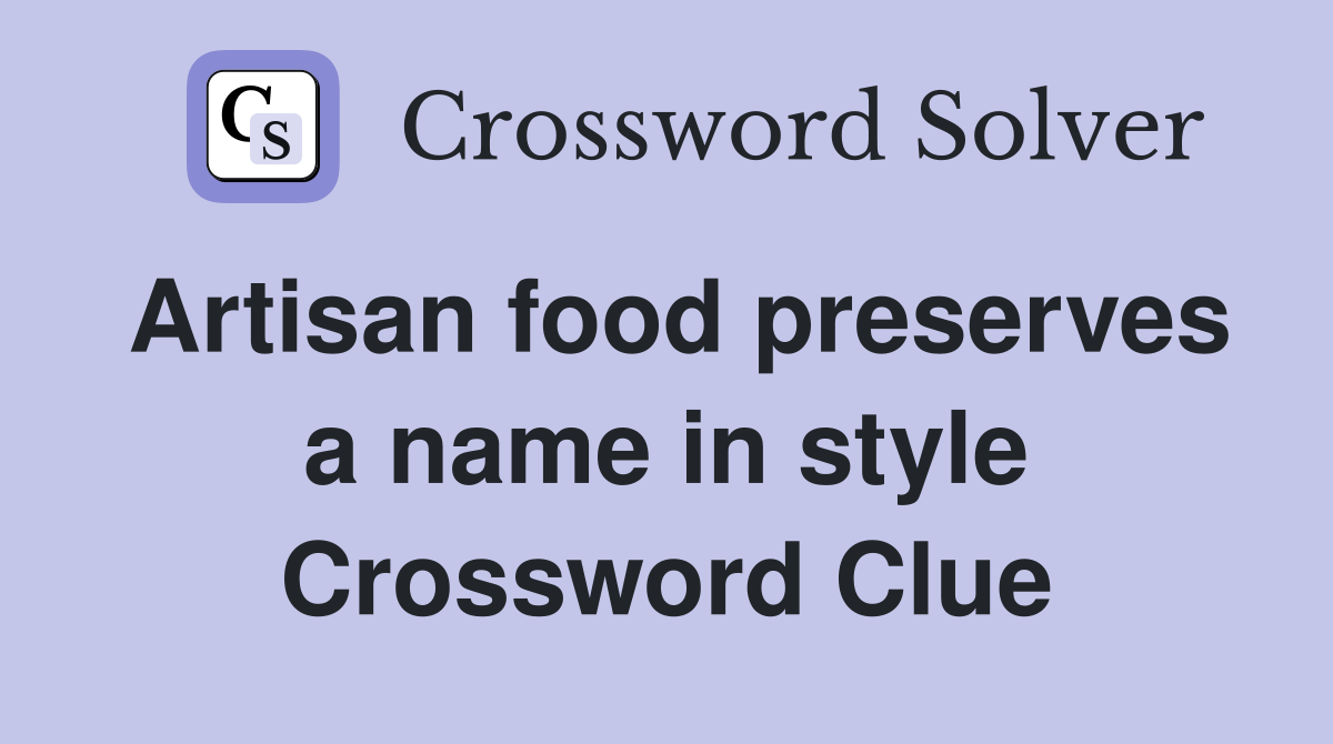 Artisan food preserves a name in style Crossword Clue